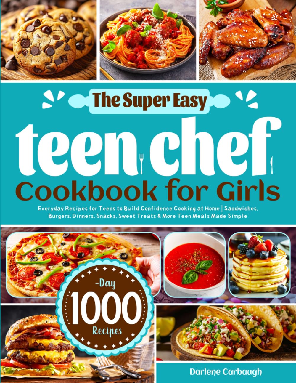 The Super Easy Teen Chef Cookbook for Girls: Everyday Recipes for Teens to Build Confidence Cooking at Home | Sandwiches, Burgers, Dinners, Snacks, Sweet Treats & More Teen Meals Made Simple