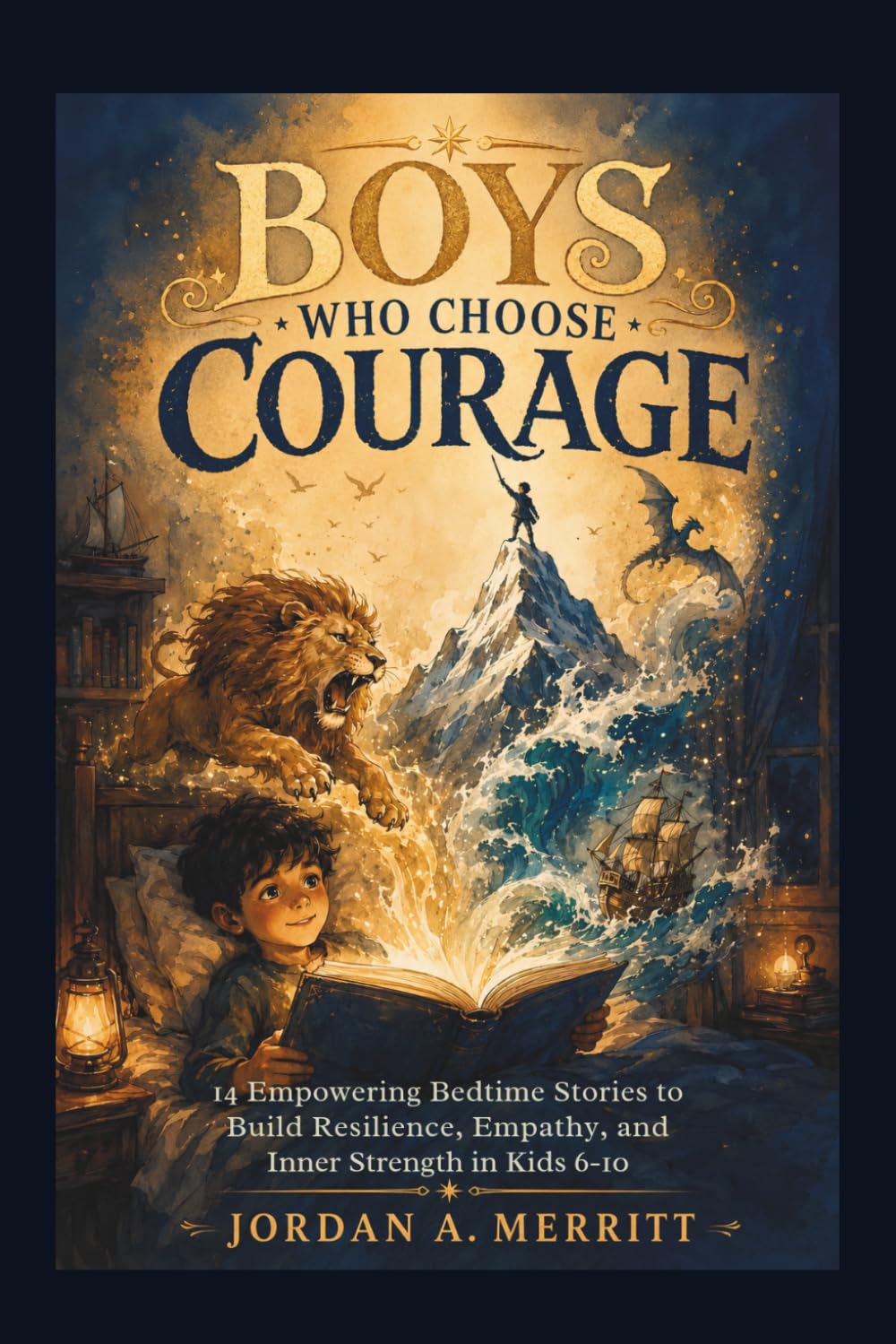 Boys Who Choose Courage: 14 Empowering Bedtime Stories to Build Resilience, Empathy, and Inner Strength in Kids 6–10 (Growing Up Brave)