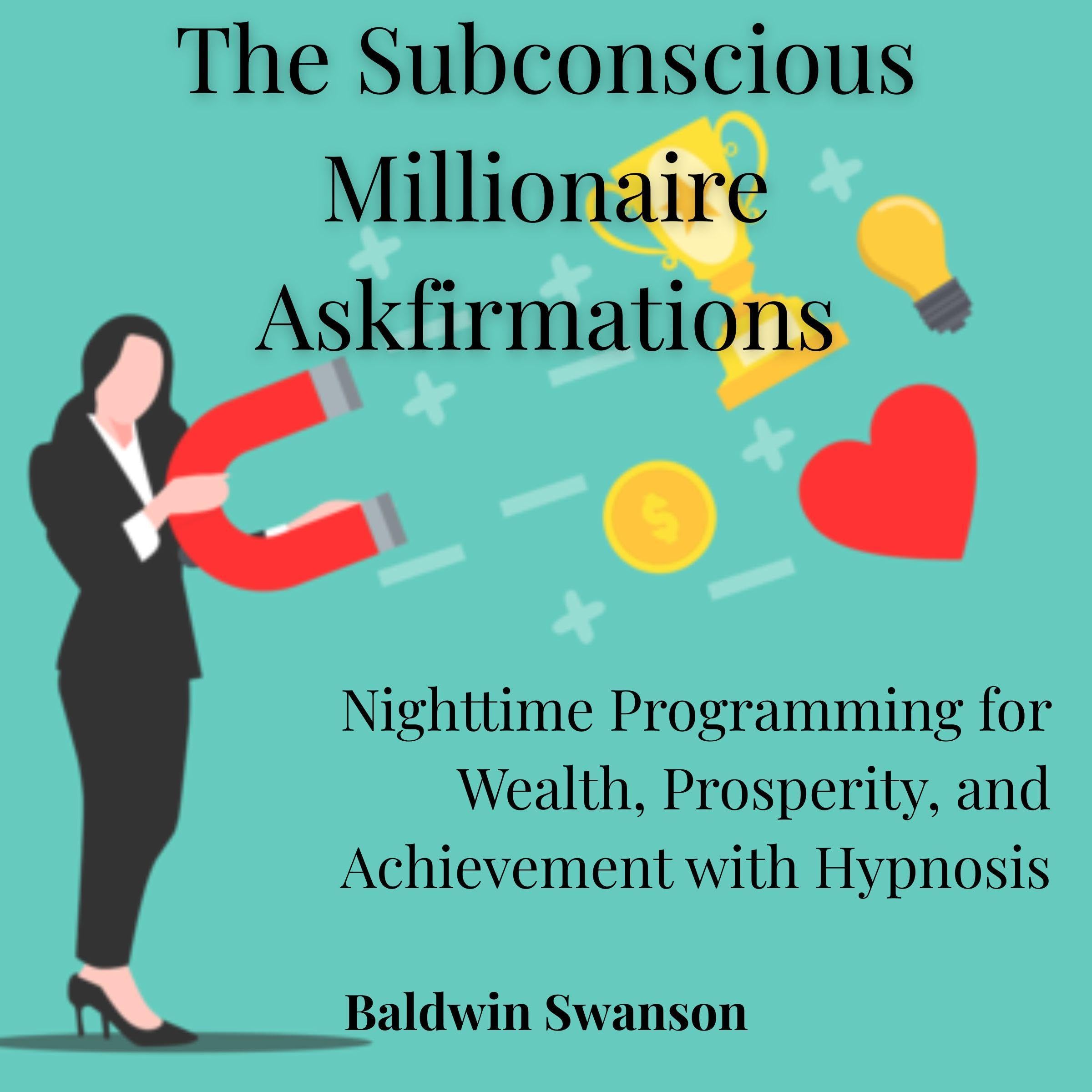 The Subconscious Millionaire Askfirmations: Nighttime Programming for Wealth, Prosperity, and Achievement with Hypnosis (Attract Wealth While You Sleep Hypnosis Series)