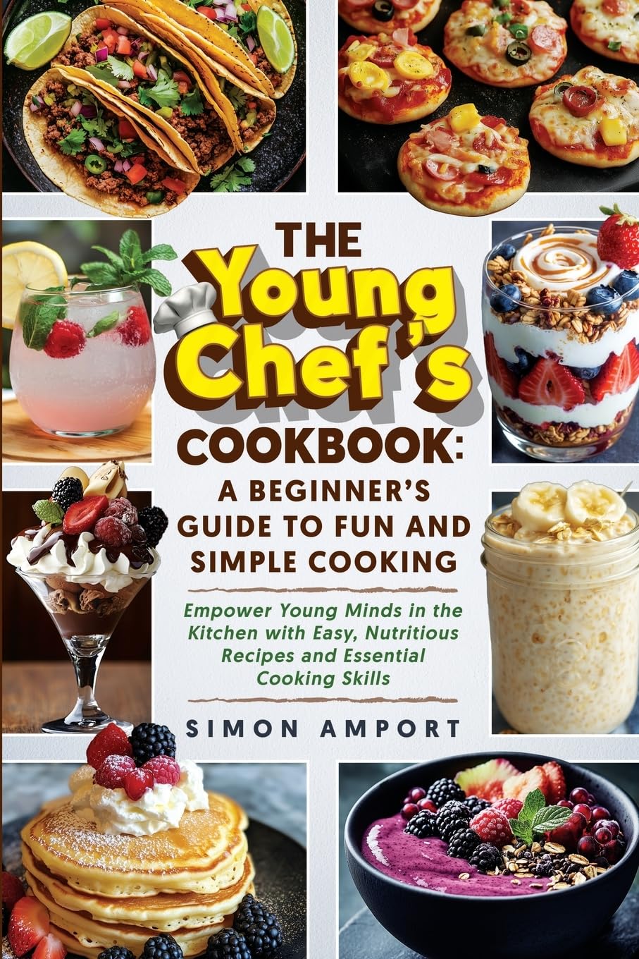 The Young Chef's Cookbook: A Beginner's Guide to Fun and Simple Cooking: Empower Young Minds in the Kitchen with Easy, Nutritious Recipes and Essential Cooking Skills