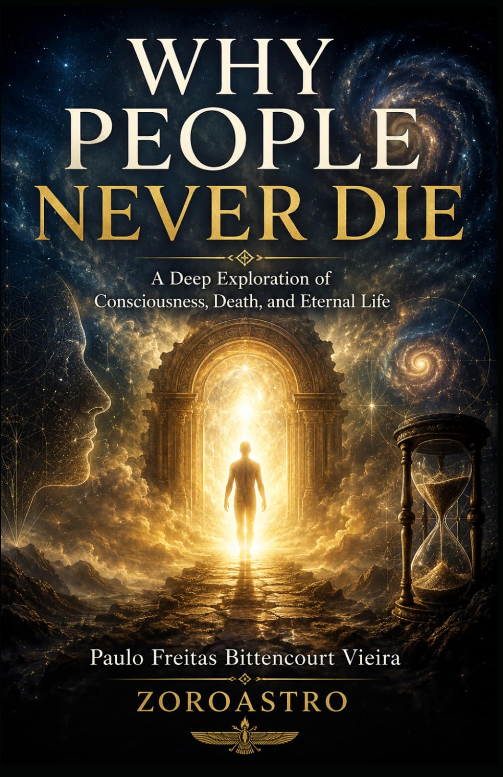 WHY PEOPLE NEVER DIE: A Deep Exploration of Consciousness, Death, and Eternal Life