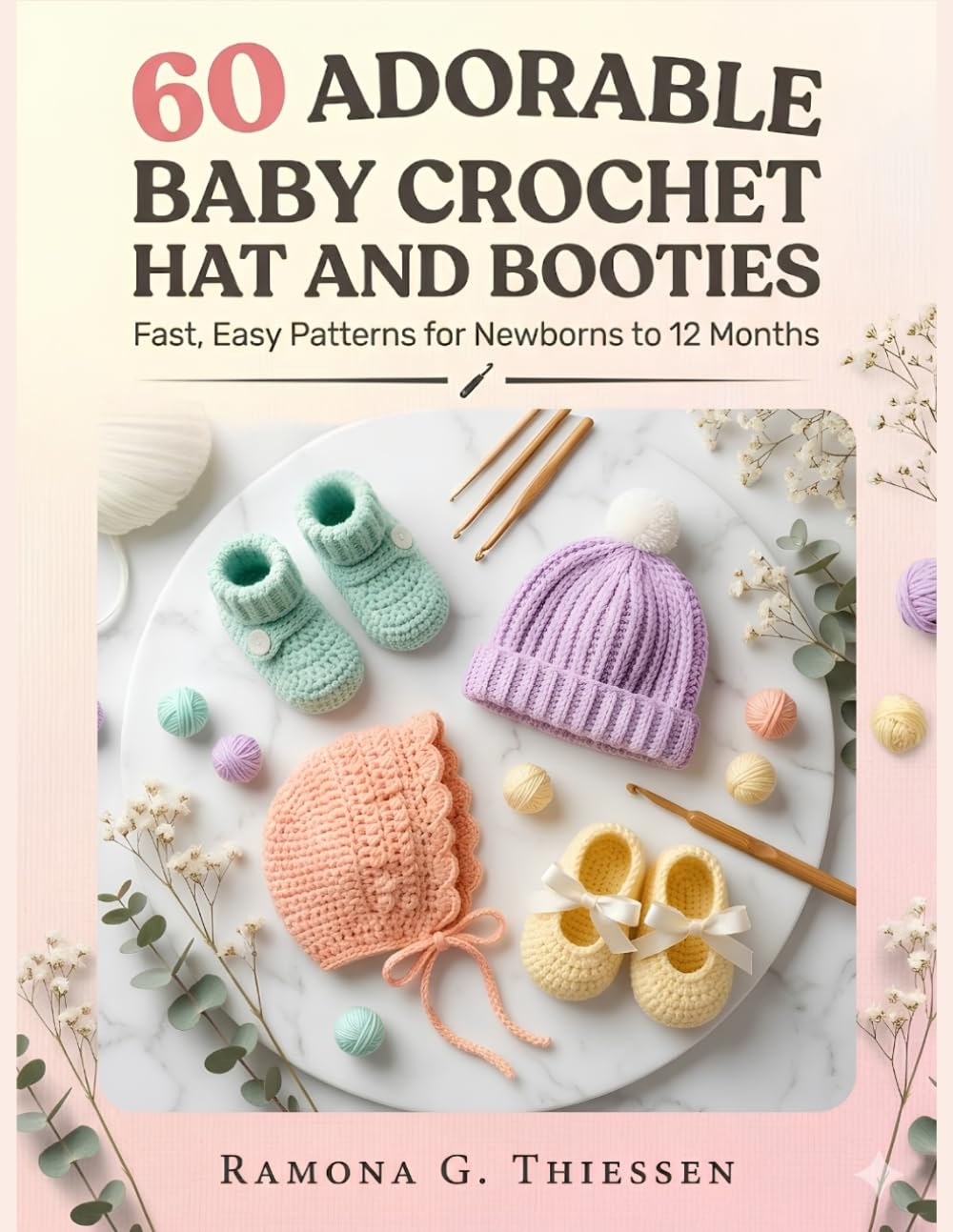 60 Adorable Baby Crochet Hat and Booties: Fast, Easy patterns for newborns to 12 months