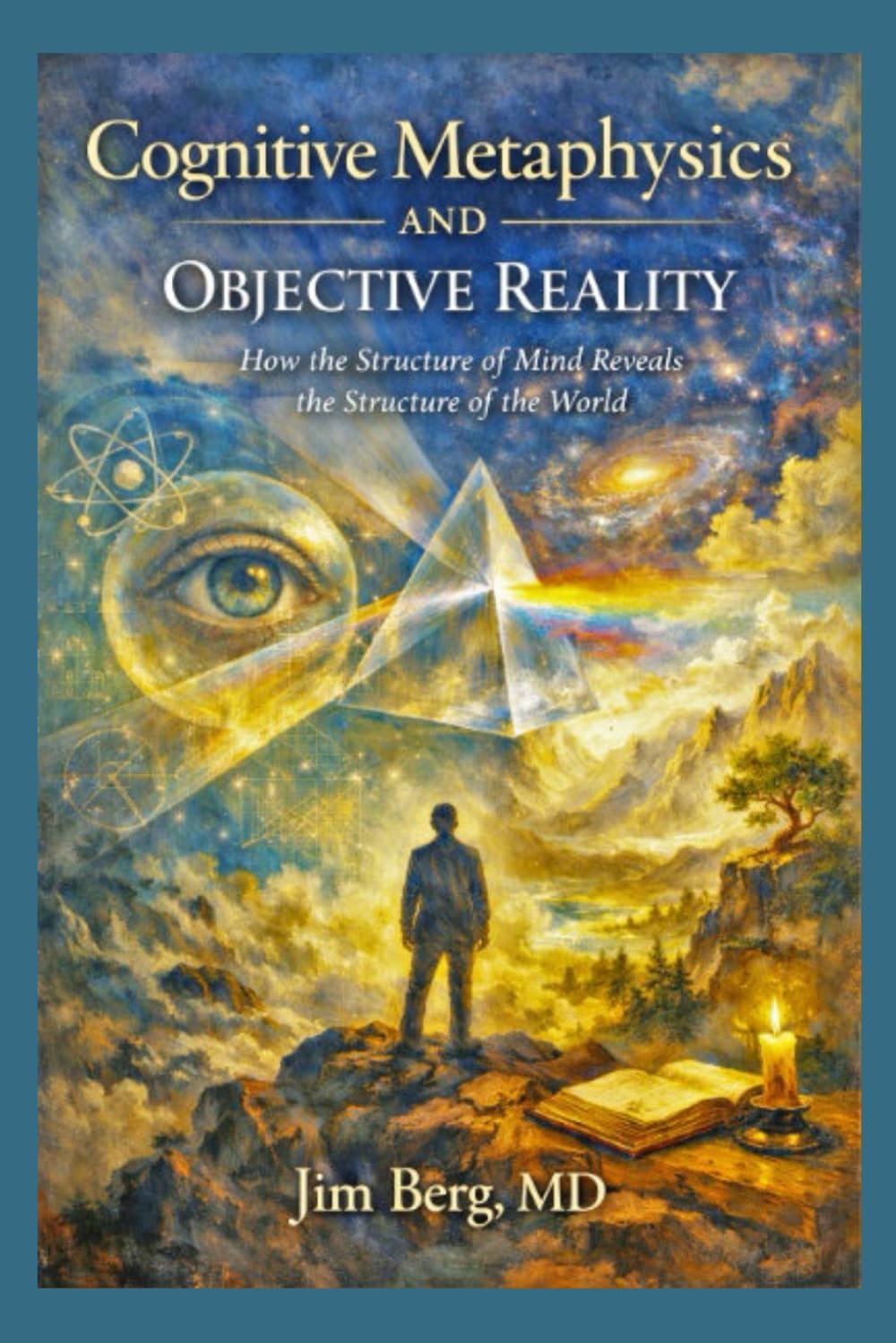 Cognitive Metaphysics and Objective Reality (The writings of Jim Berg, MD)