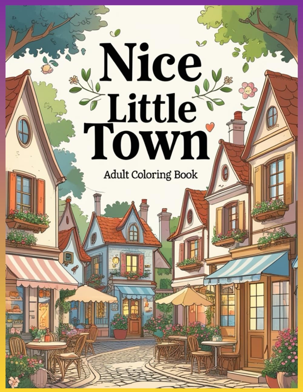 Nice Little Town: A Cozy Adult Coloring Book for Relaxation, Stress Relief, and Mindful Creativity