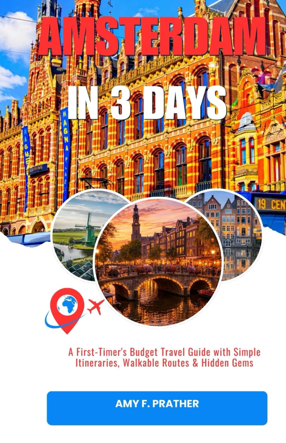 AMSTERDAM IN 3 DAYS: A First-Timer's Budget Travel Guide with Simple Itineraries, Walkable Routes & Hidden Gems