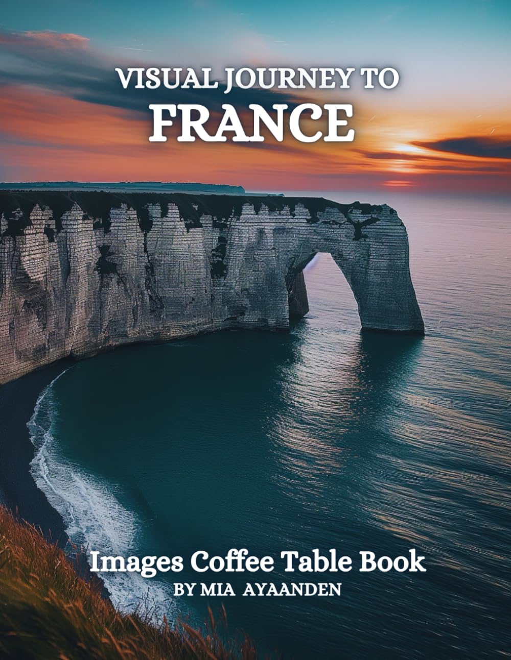 Visual Journey to France Images Coffee Table Book for All : a Colorful Tour of Beautiful AI-Generated Pictures Designs for Relaxing & Meditation, for Vacations & Landscapes Lovers.