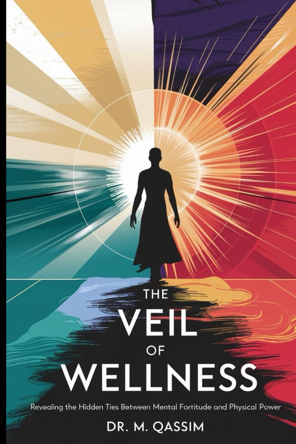 The Veil of Wellness: Revealing the Hidden Ties Between Mental Fortitude and Physical Power: Lift the Veil and Discover the Untapped Potential of ... the Secrets of Mental and Physical Mastery)