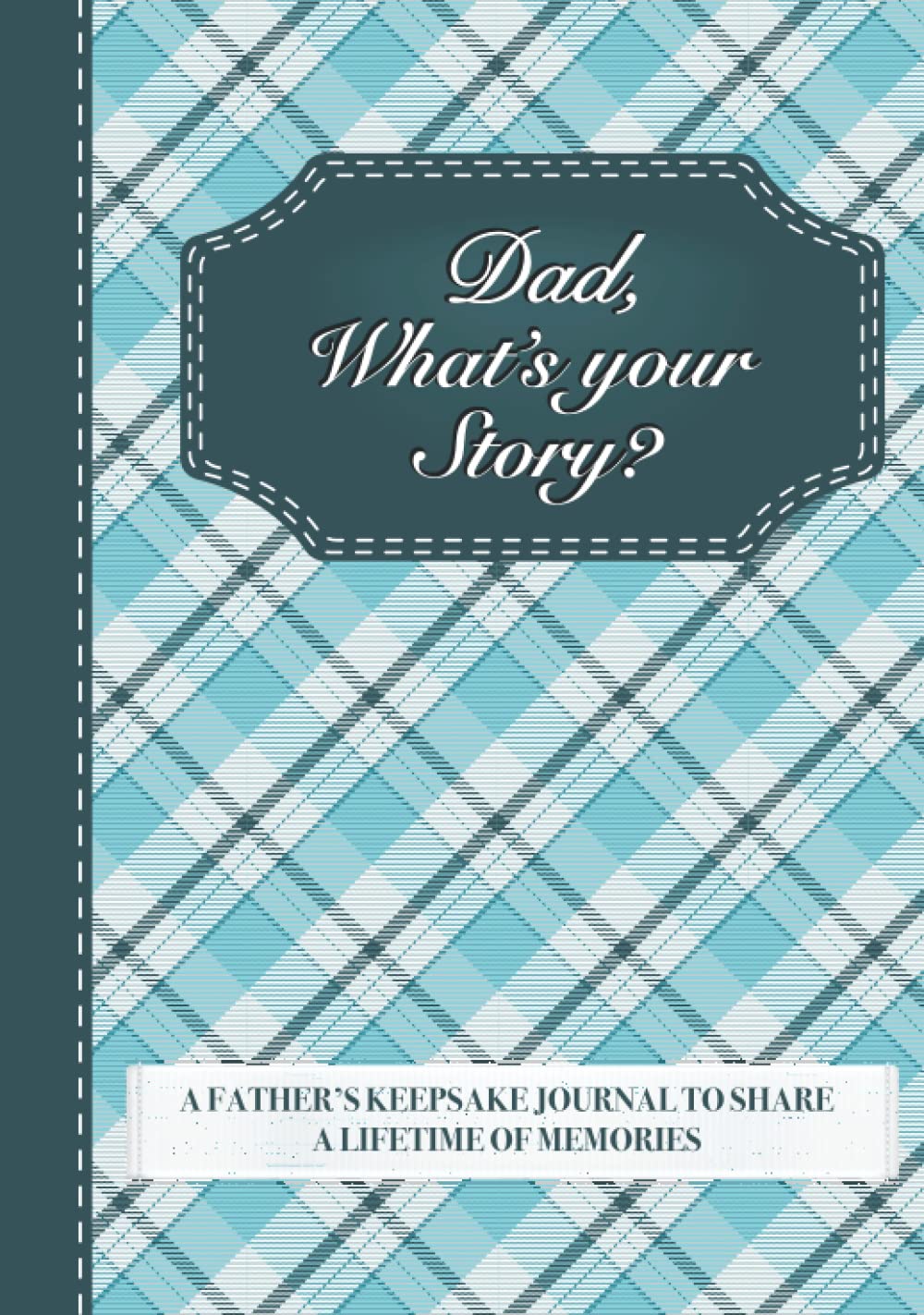 Dad, What’s Your Story?: A Father’s Keepsake Journal to Share a Lifetime of Memories | Give and Get Back Book for Dad