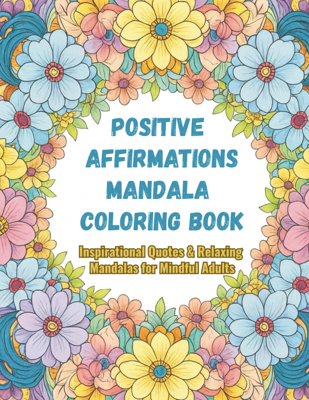Positive Affirmations Mandala Coloring Book: Inspirational Quotes & Relaxing Mandalas for Mindful Adults