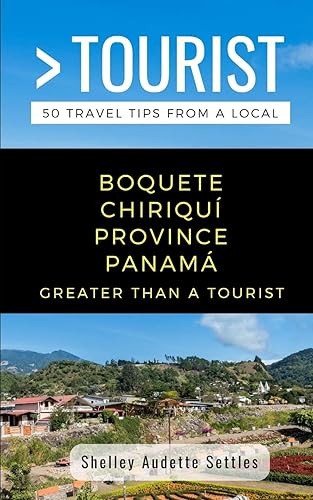 GREATER THAN A TOURIST- BOQUETE CHIRIQUÍ PROVINCE PANAMÁ: 50 Travel Tips from a Local