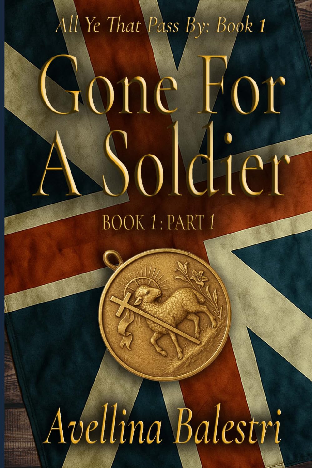 All Ye That Pass By: Book 1-Part 1: Gone for a Soldier