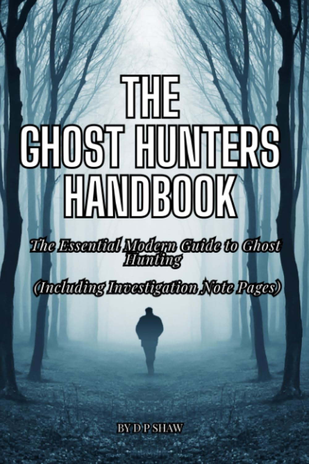 The Ghost Hunters Handbook: The Essential Modern Guide to Ghost Hunting for Beginners and Seasoned Paranormal Investigators