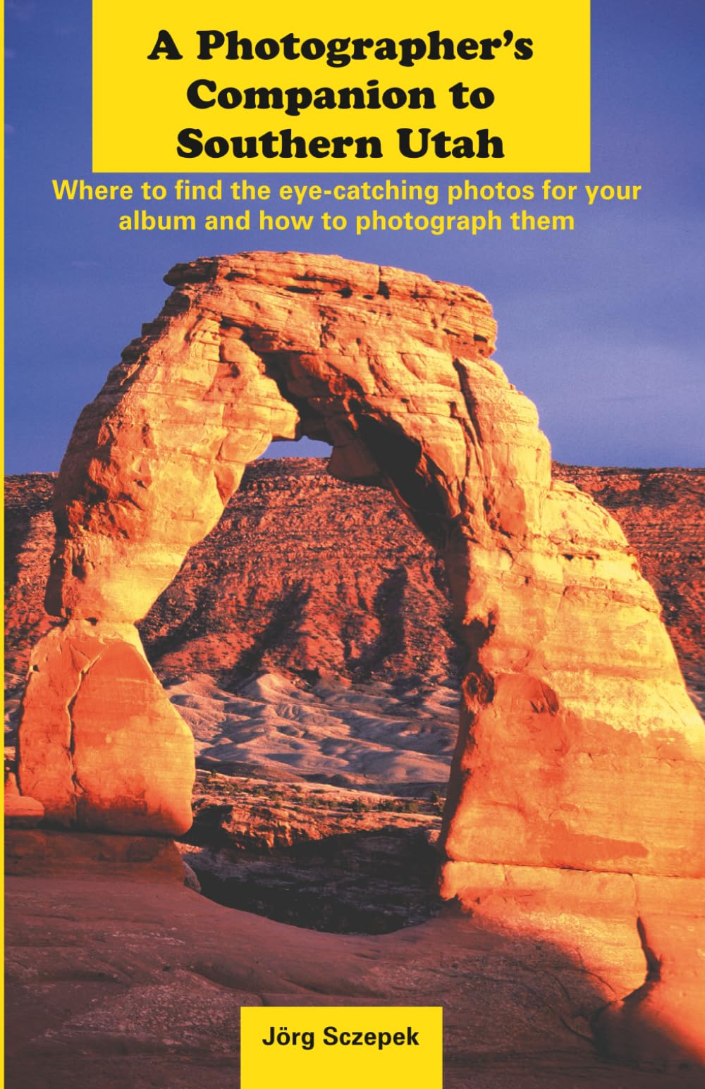 A Photographer’s Companion to Southern Utah: Where to find the eye-catching photos for your album and how to photograph them