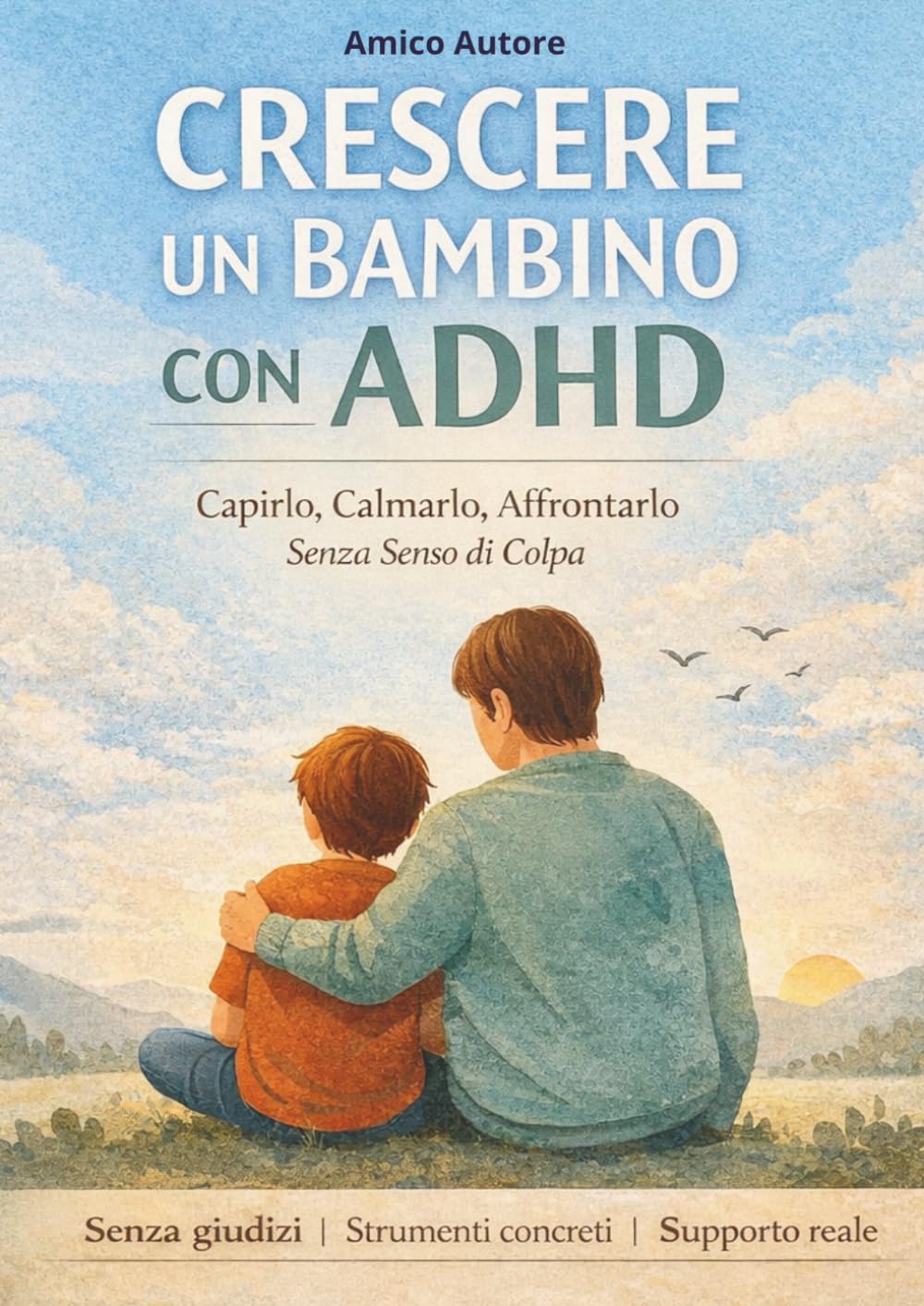 Crescere un Bambino con ADHD Senza Perdere la Calma: Guida pratica e senza giudizio per genitori stanchi: capire i comportamenti, ridurre il caos quotidiano e creare più serenità in casa e a scuola
