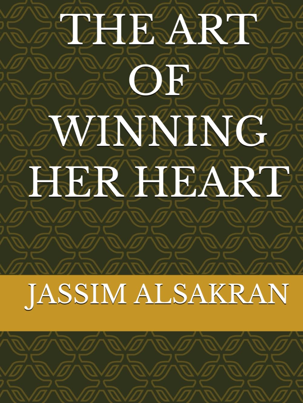 THE ART OF WINNING HER HEART: A MODERN, MASCULINE GUIDE TO ATTRACTION, CONNECTION, AND EFFORT