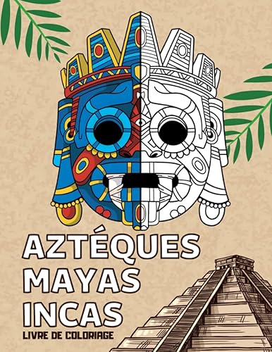 Aztèques Mayas Incas Livre de Coloriage: Pages à Colorier des Anciennes Civilisations du Mexique pour Adultes et Adolescents
