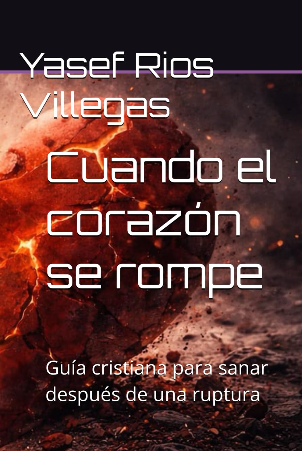 Cuando el corazón se rompe: Guía cristiana para sanar después de una ruptura
