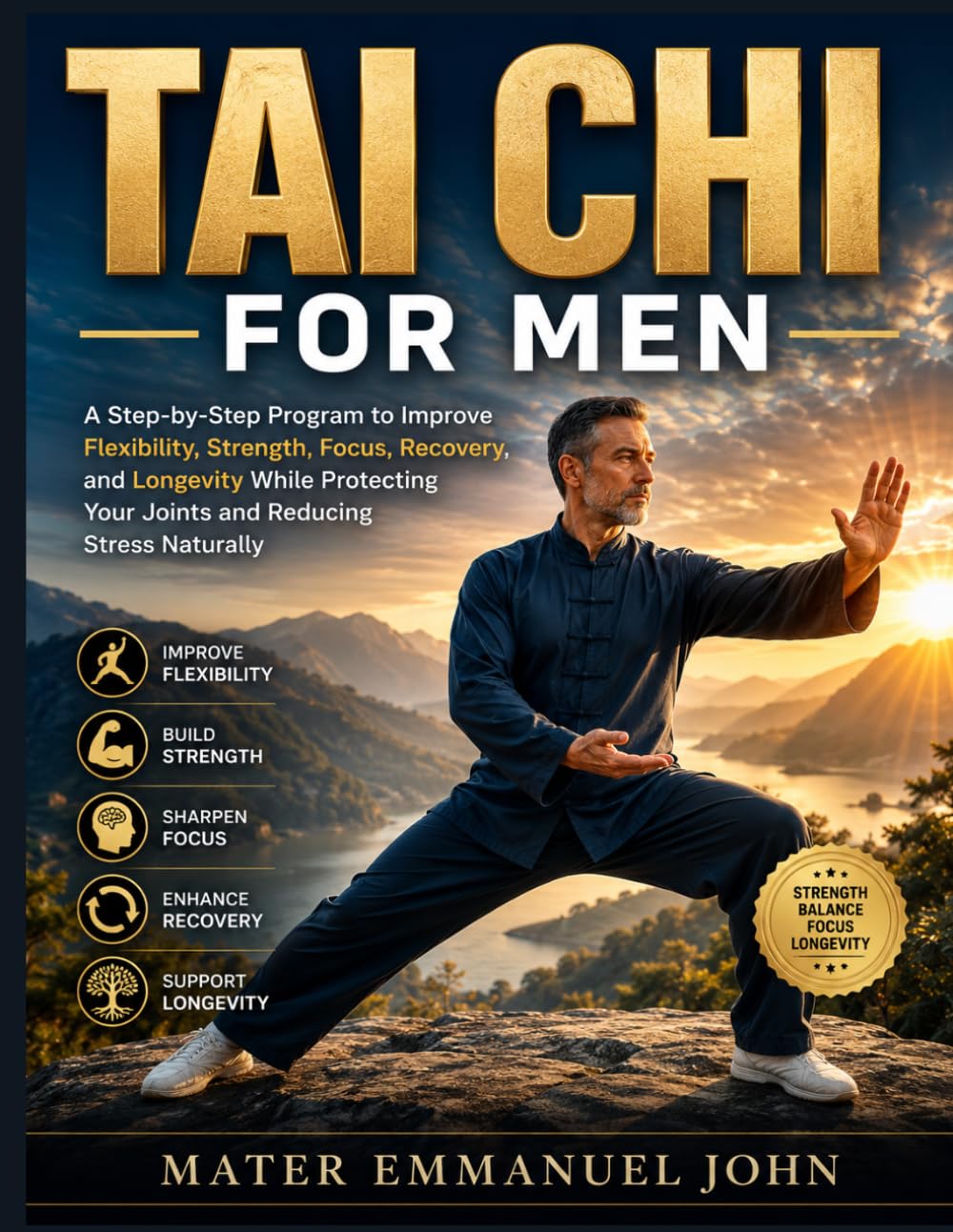 TAI CHI FOR MEN: A Step-by-Step Program to Improve Flexibility, Strength, Focus, Recovery, and Longevity While Protecting Your Joints and Reducing Stress Naturally