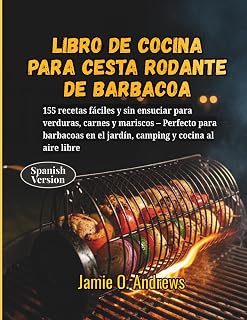 Libro de cocina para cesta rodante de barbacoa: 155 recetas fáciles y sin ensuciar para verduras, carnes y mariscos – Perfecto para barbacoas en el jardín, camping y cocina al aire libre