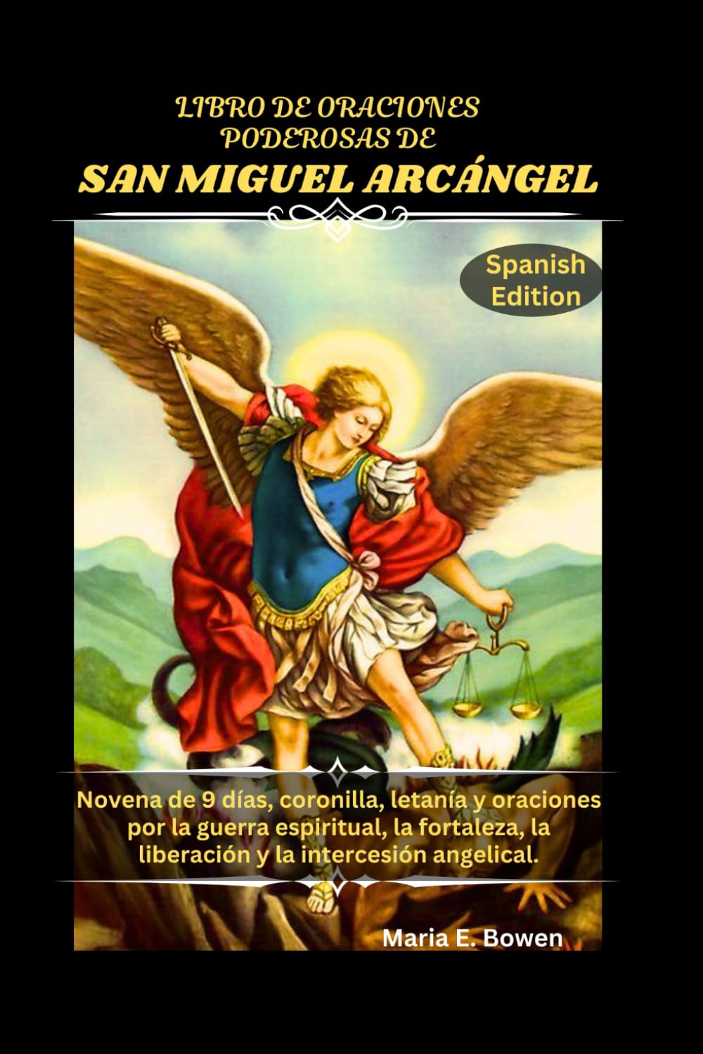 LIBRO DE ORACIONES PODEROSAS DE SAN MIGUEL ARCÁNGEL: Novena de 9 días, coronilla, letanía y oraciones por la guerra espiritual, la fortaleza, la liberación y la intercesión angelical.