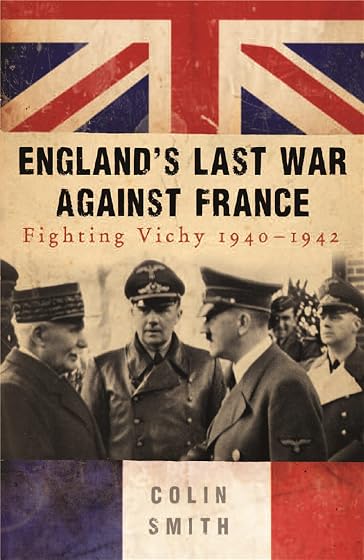 England S Last War Against France : Fighting Vichy 1940-42
