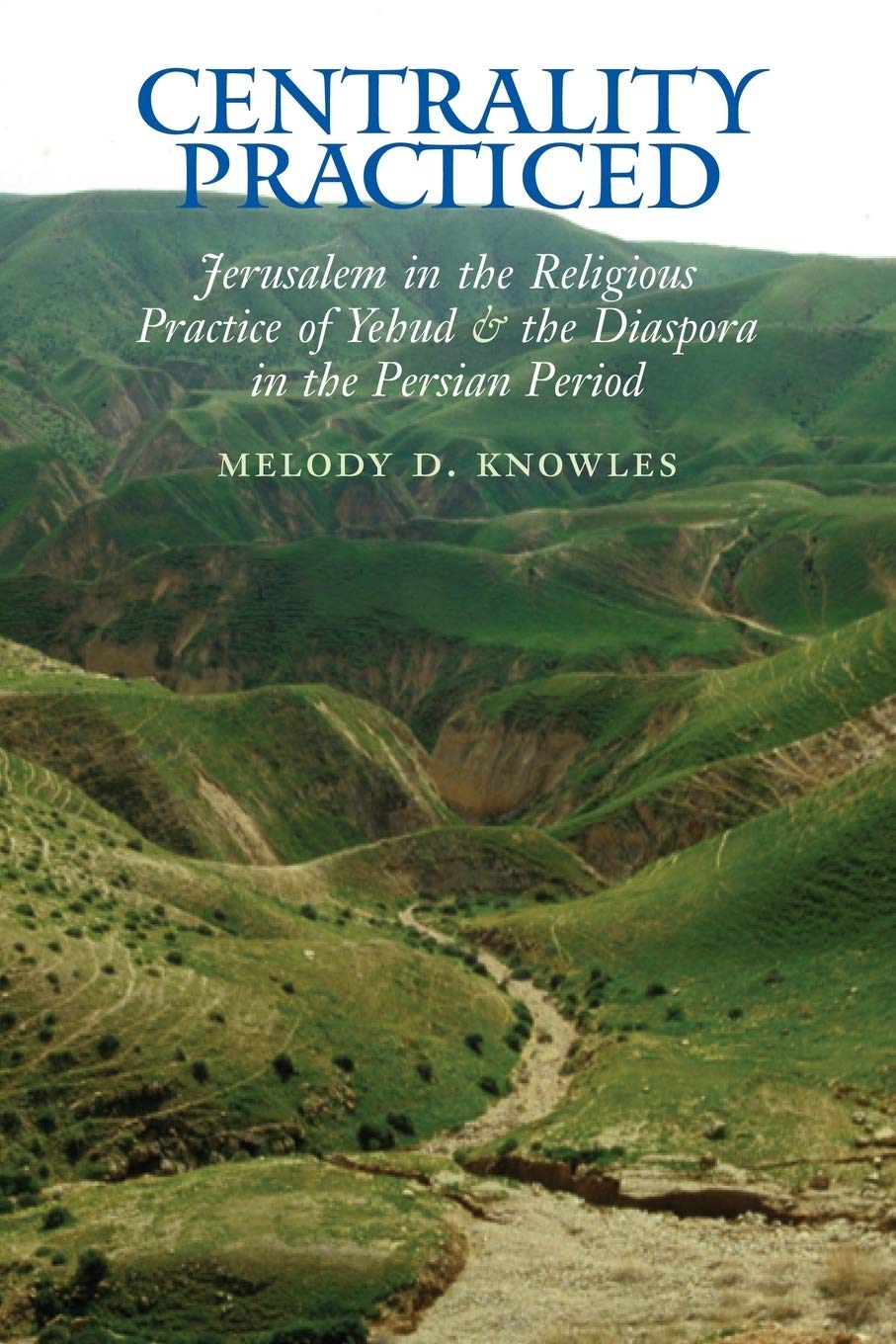 Centrality Practiced: Jerusalem in the Religious Practice of Yehud and the Diaspora During the Persian Period: 16 (Archaeology and Biblical Studies)
