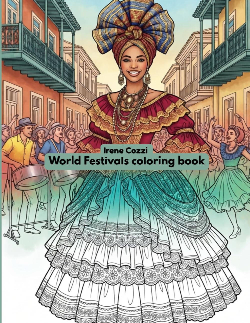 World Festivals coloring book: Traditional Celebrations Around the World - An Adult Coloring Book with Cultural Costumes, Global Festivals and Festive Traditions.