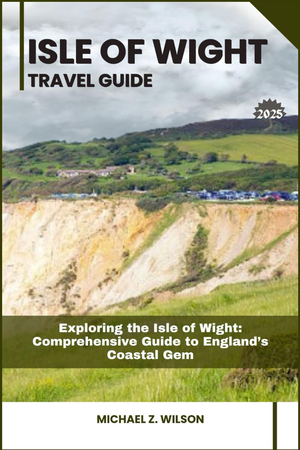ISLE OF WIGHT TRAVEL GUIDE: Exploring the Isle of Wight: Comprehensive Guide to England’s Coastal Gem