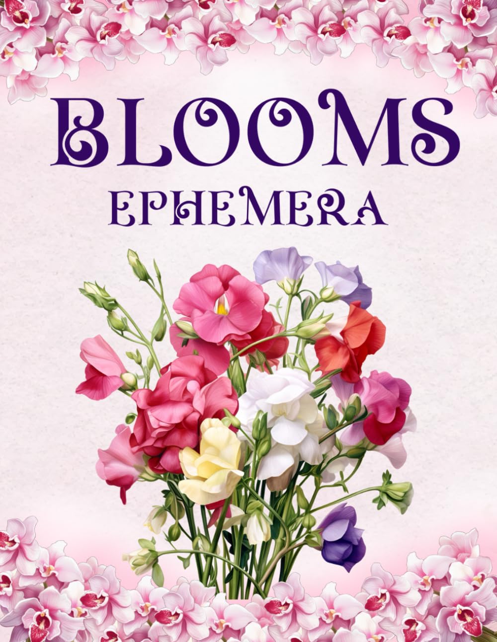 Blooms Ephemera Book: High Quality Images Of Flowers For Paper Crafts, Scrapbooking, Mixed Media, Junk Journals, Collage Art, Artist Trading Cards,