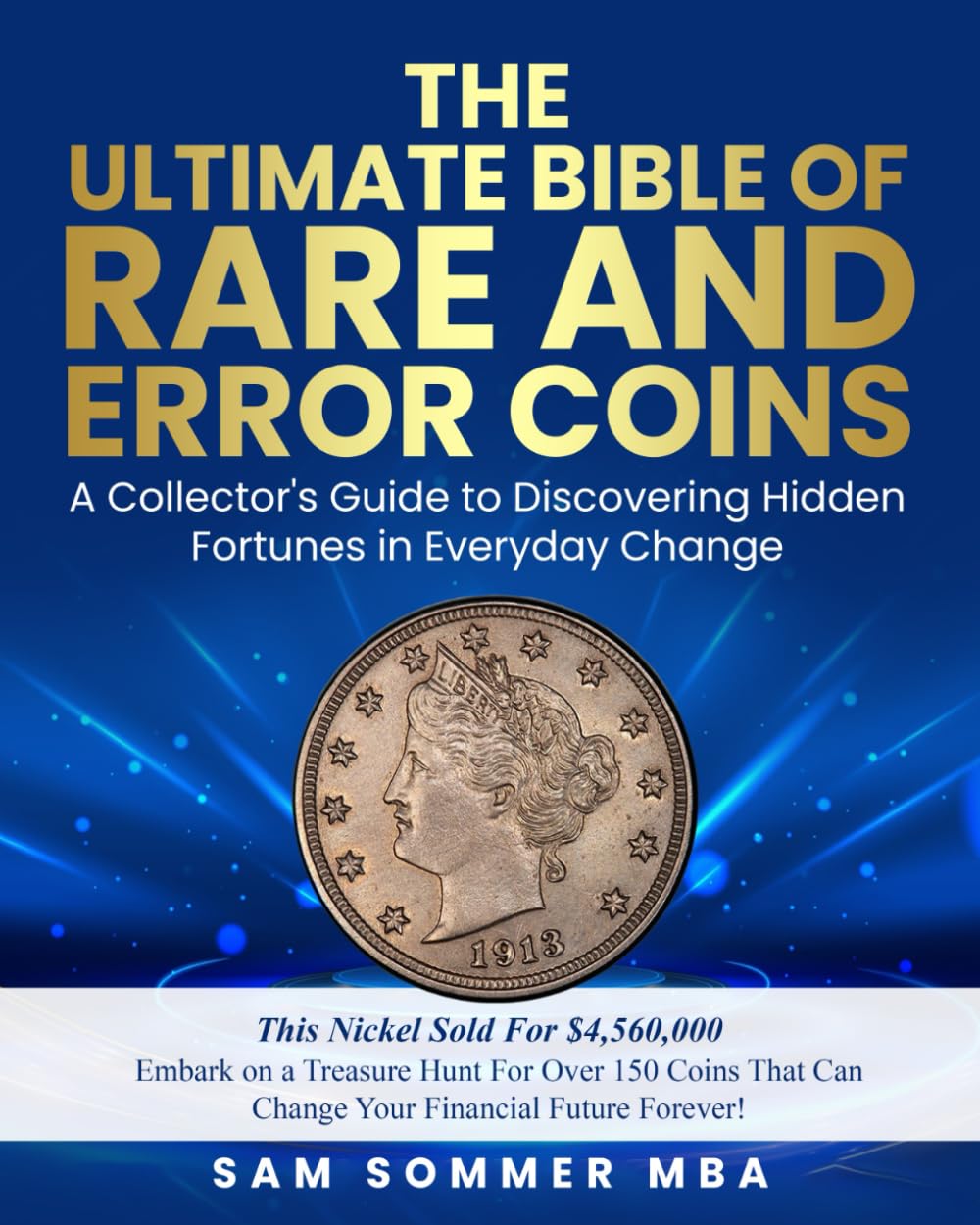 The Ultimate Bible of Rare and Error Coins Embark on a Treasure Hunt For Over 150 Coins That Can Change Your Financial Future Forever!: A Collector's ... Hidden Fortunes in Everyday Change