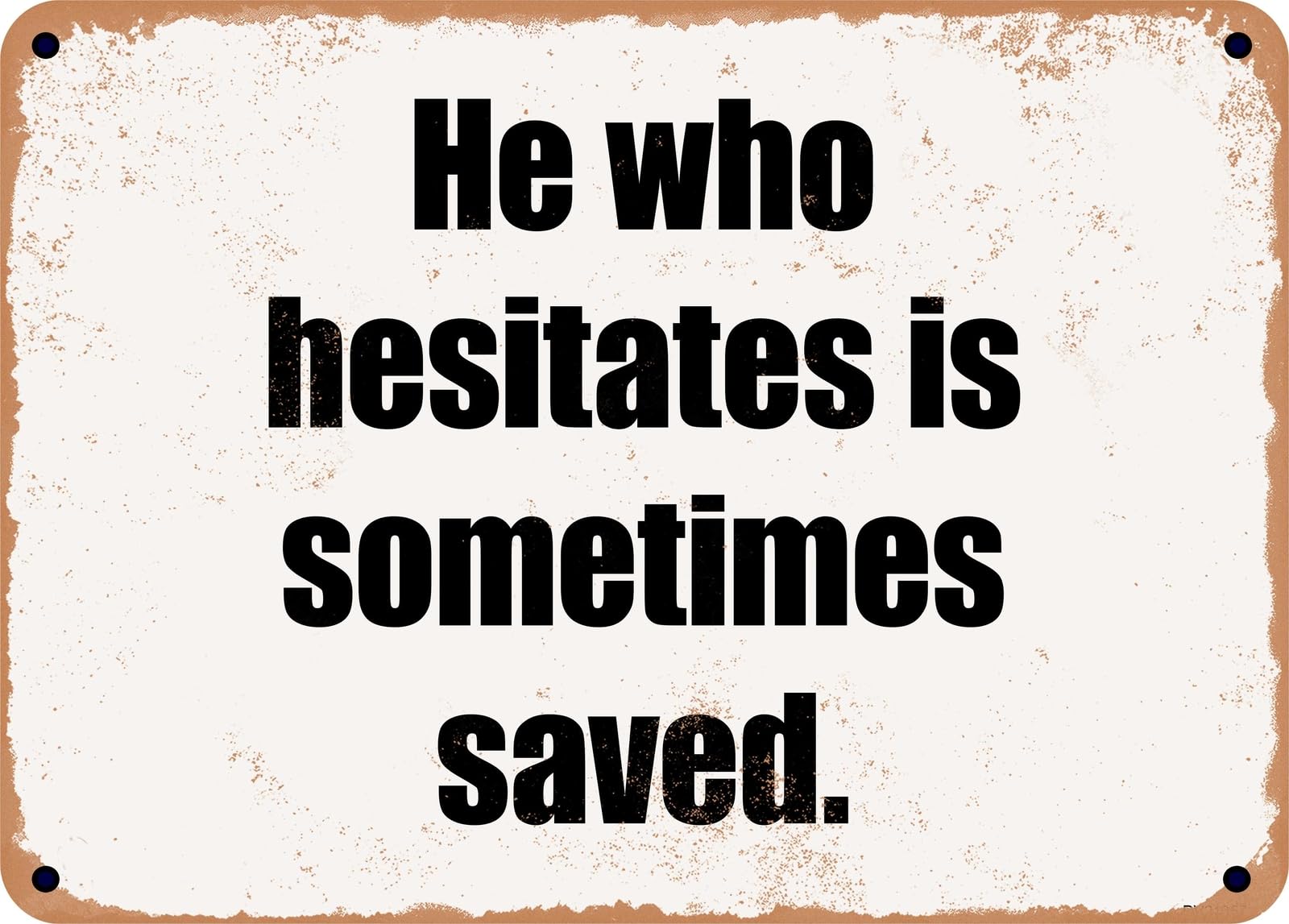 Miaomansenstore Metal Sign - He Who Hesitates Is Sometimes Saved Home Decor