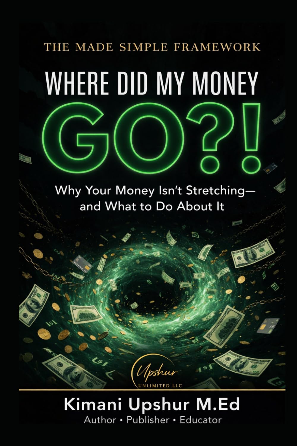 Where Did My Money Go?!: Why Your Money Isn’t Stretching—and What to Do About It (The Made Simple Framework: Clear thinking for complex systems.)