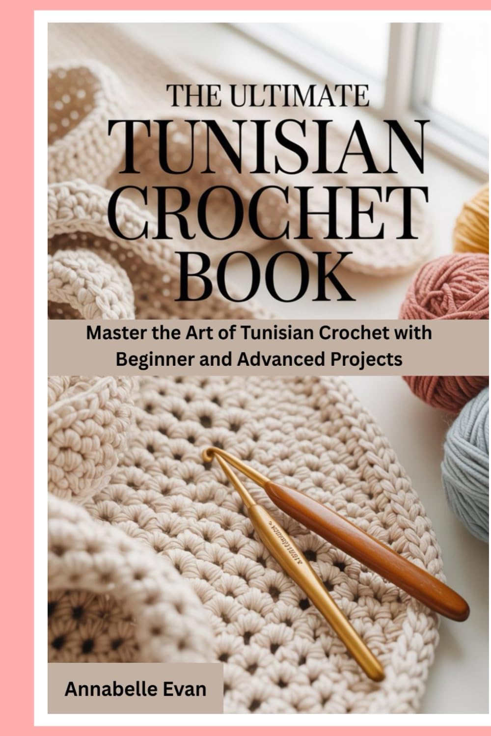 The Ultimate Tunisian Crochet Book: Master the Art of Tunisian Crochet with Beginner and Advanced Projects