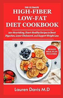 The Ultimate High-Fiber Low-Fat Diet Cookbook: 150+ Nourishing, Heart-Healthy Recipes to Boost Digestion, Lower Cholesterol, and Support Weight Loss