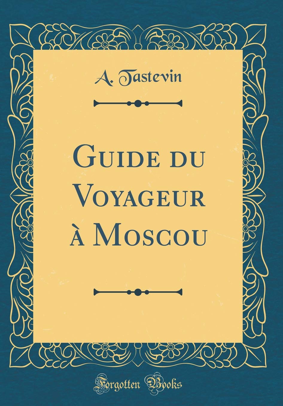 Guide du Voyageur à Moscou (Classic Reprint)