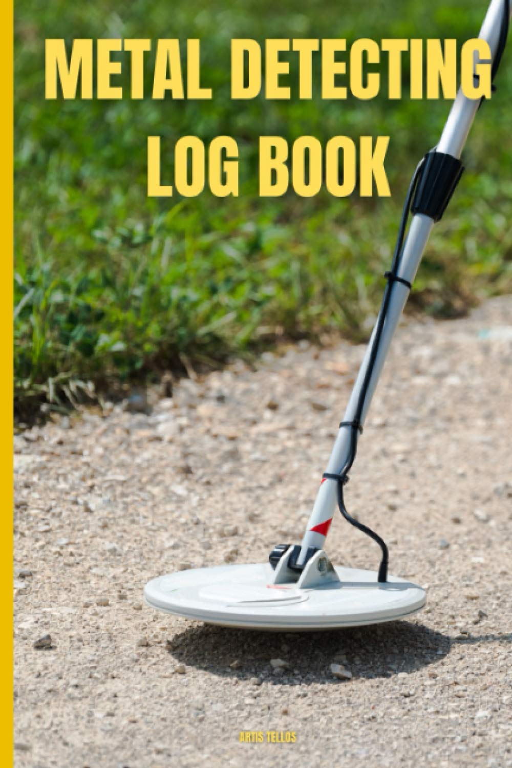 Metal Detecting Log Book: Record your Findings with Precision | Keep Track of Dirt Fishing, Adventure, Treasure Hunting, Hobby Organizer Logbook | Become Relic Hunter, Earth Digger, Coin Whisperer