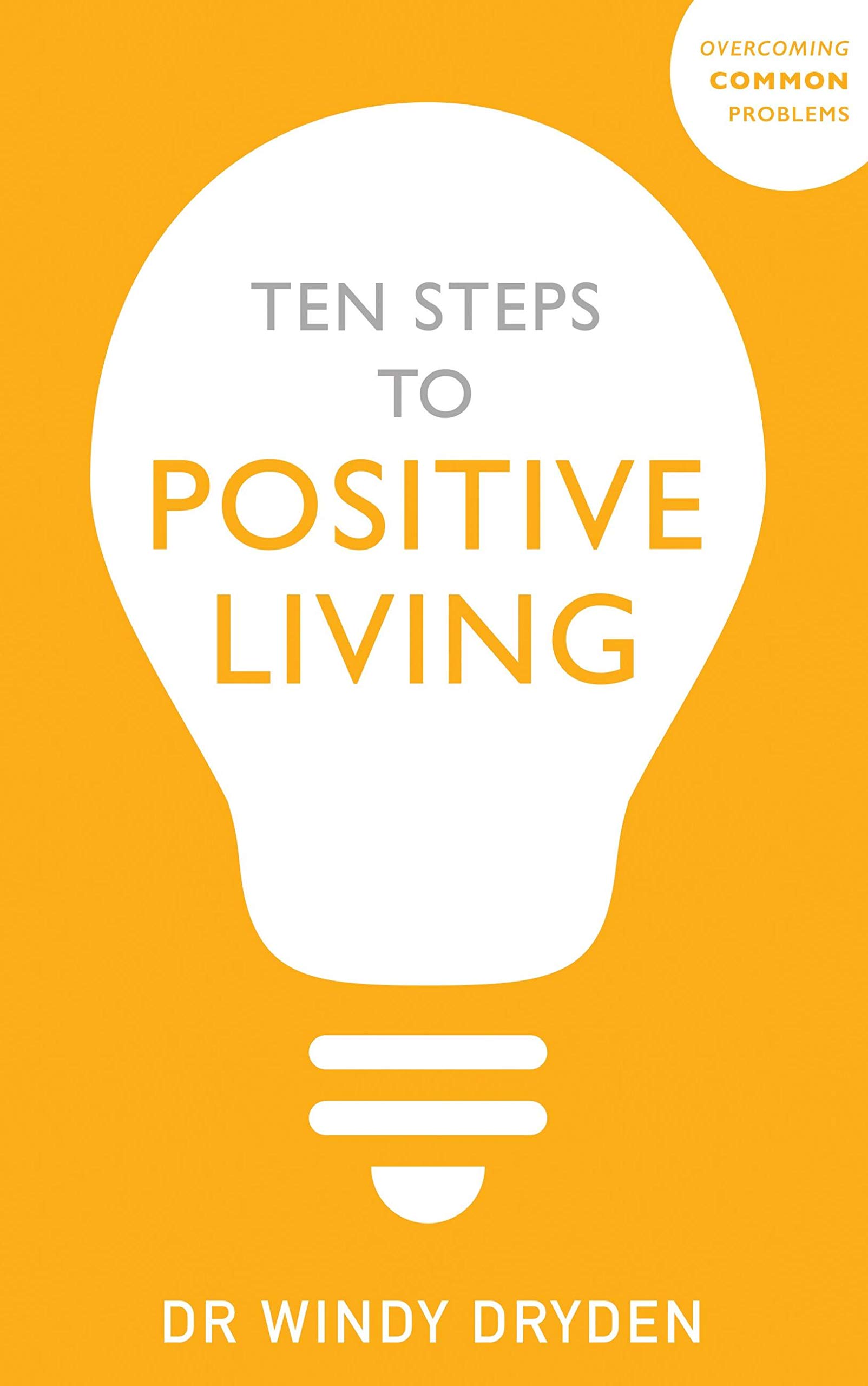 Ten Steps to Positive Living (Overcoming Common Problems)