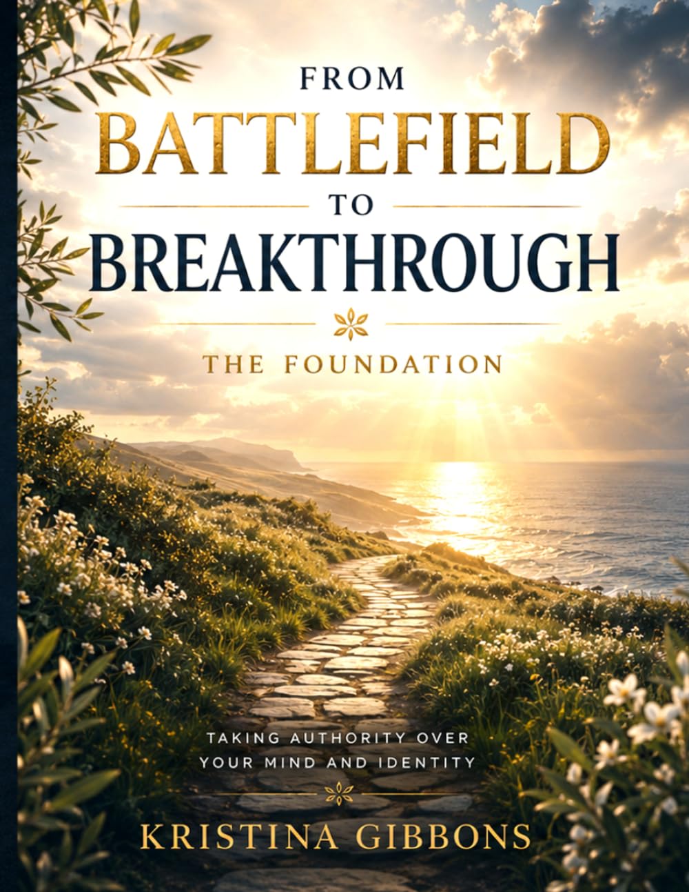 From Battlefield To Breakthrough: The Foundation Taking Authority Over Your Mind And Identity