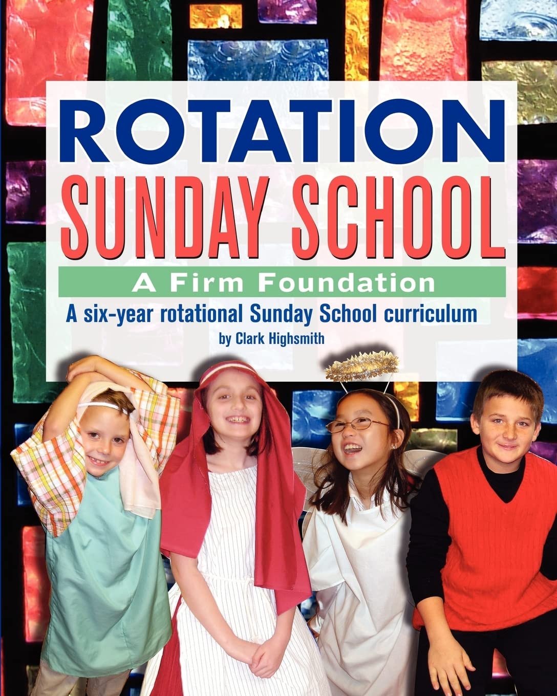 Rotation Sunday School: A Firm Foundation: A Six-Year Rotational Sunday School Curriculum