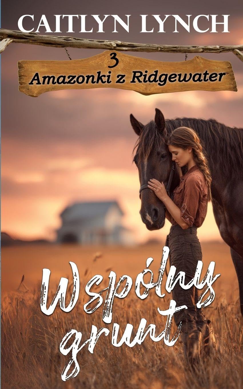 Wspólny grunt: Dwa serca, jeden rytm - i koń, który prowadzi: 3 (Amazonki Z Ridgewater)