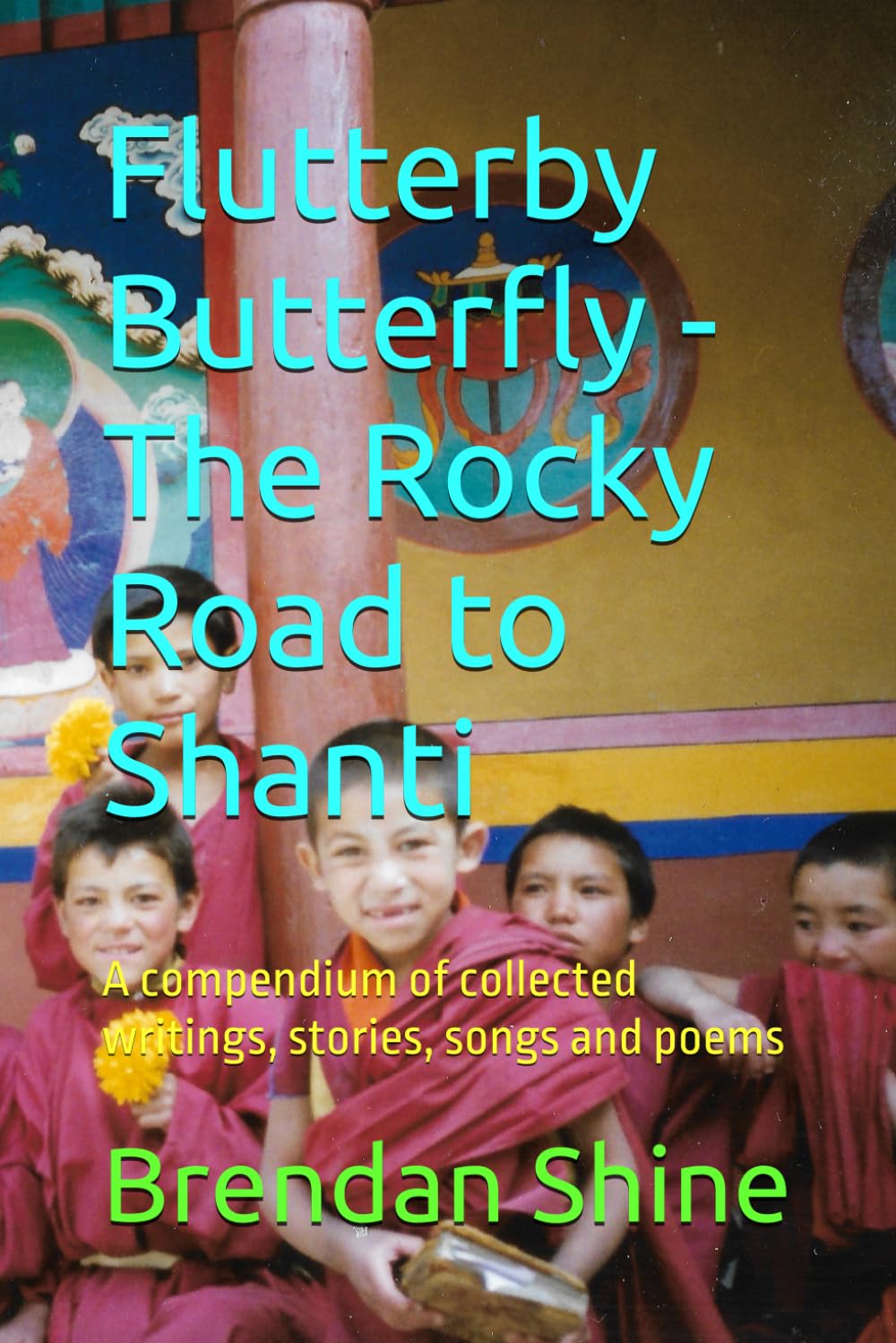 Flutterby Butterfly - The Rocky Road to Shanti: A compendium of collected writings, stories, songs and poems