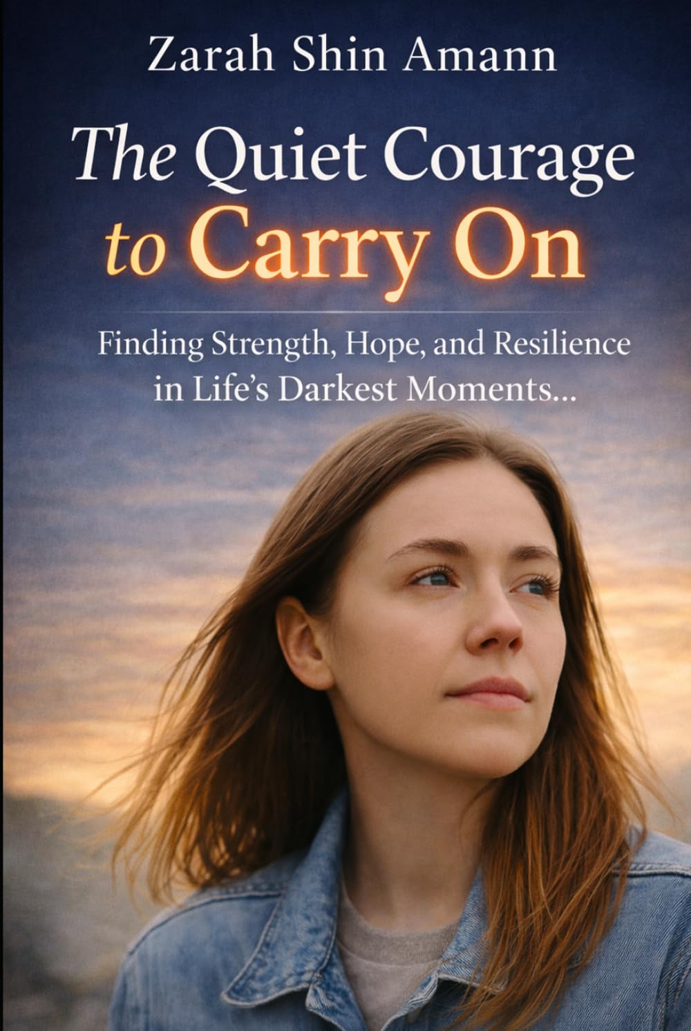 The Quiet Courage to Carry On: Finding Strength, Hope, and Resilience in Life’s Darkest Moments…