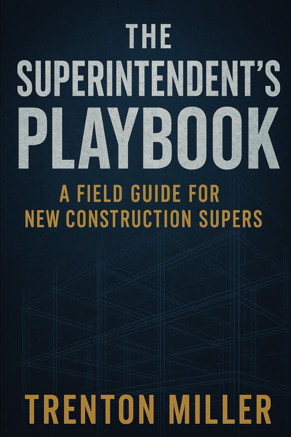 THE SUPERINTENDENT’S PLAYBOOK: A Field Guide for New Construction Supers      Paperback – October 16, 2025