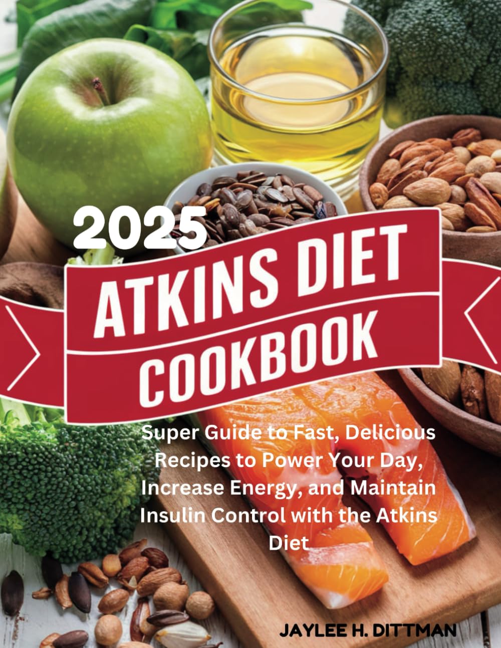 2025 Atkins diet cookbook: Super Guide to Fast, Delicious Recipes to Power Your Day, Increase Energy, and Maintain Insulin Control with the Atkins Diet