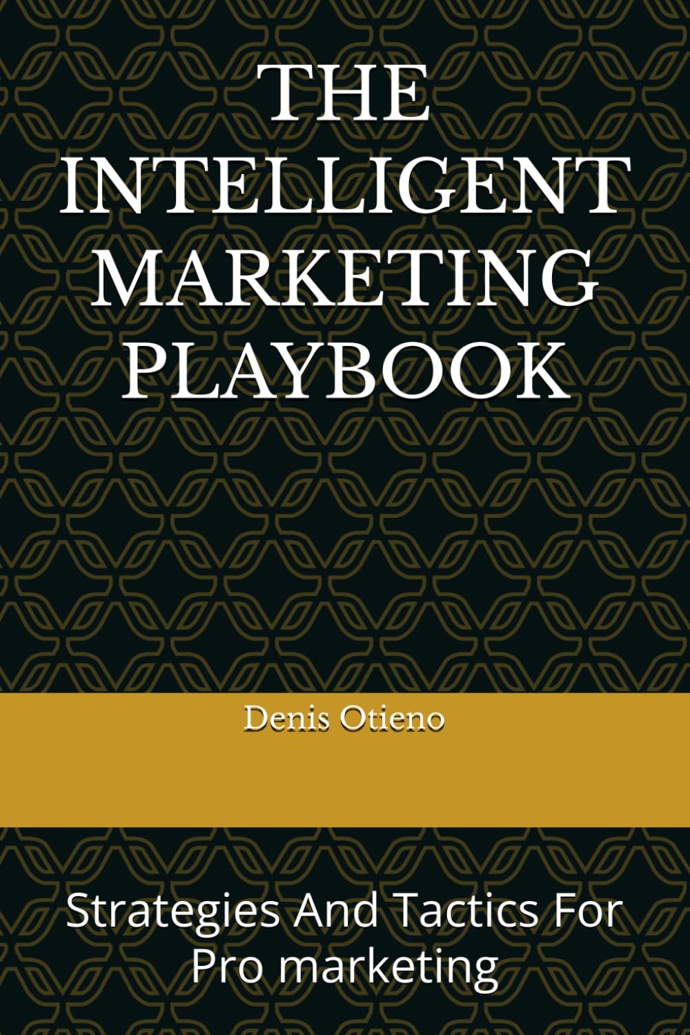 THE INTELLIGENT MARKETING PLAYBOOK: Strategies And Tactics For Pro marketing