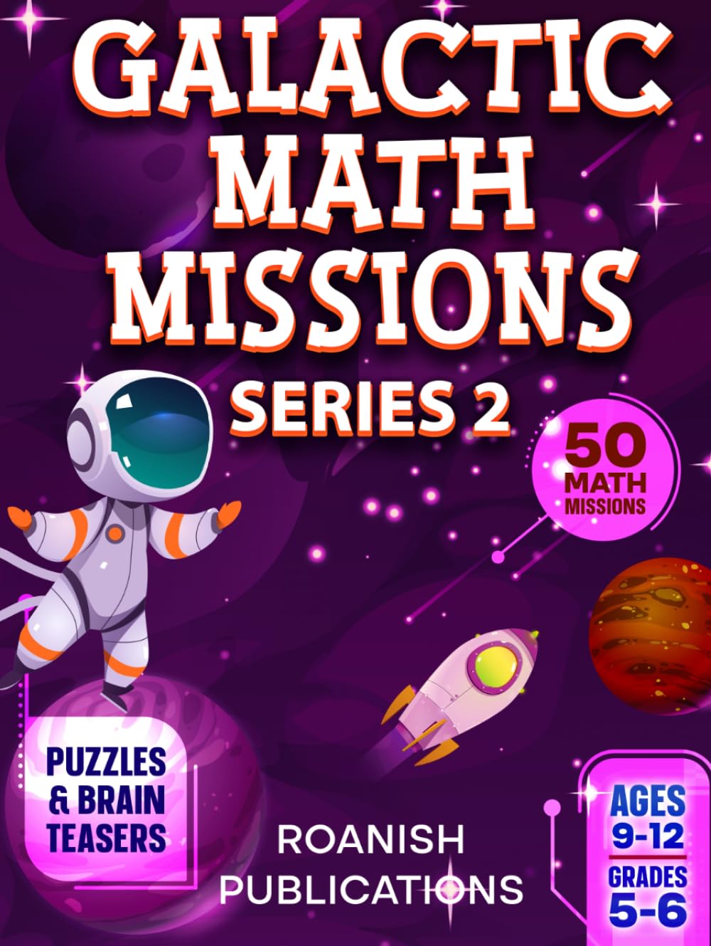 Galactic Math Missions Series 2: 50 Advanced Space Math Challenges with Algebra, Geometry, Puzzles and Brain Teasers for Kids Ages 9-12 (Space Math Missions)
