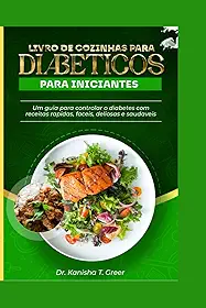 LIVRO DE COZINHAS PARA DIABÉTICOS PARA INICIANTES: Um guia para controlar o diabetes com receitas rápidas, fáceis, deliciosas e saudáveis (Dutch diabetic cookbook) (Portuguese Edition)