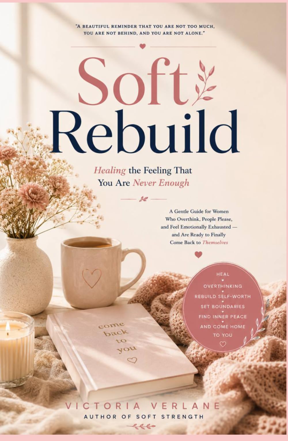Soft Rebuild: Healing the Feeling That You Are Never Enough: A Gentle Guide for Women Who Overthink, People Please, and Feel Emotionally Exhausted — ... Back to Themselves (The Soft Rebuild Series)