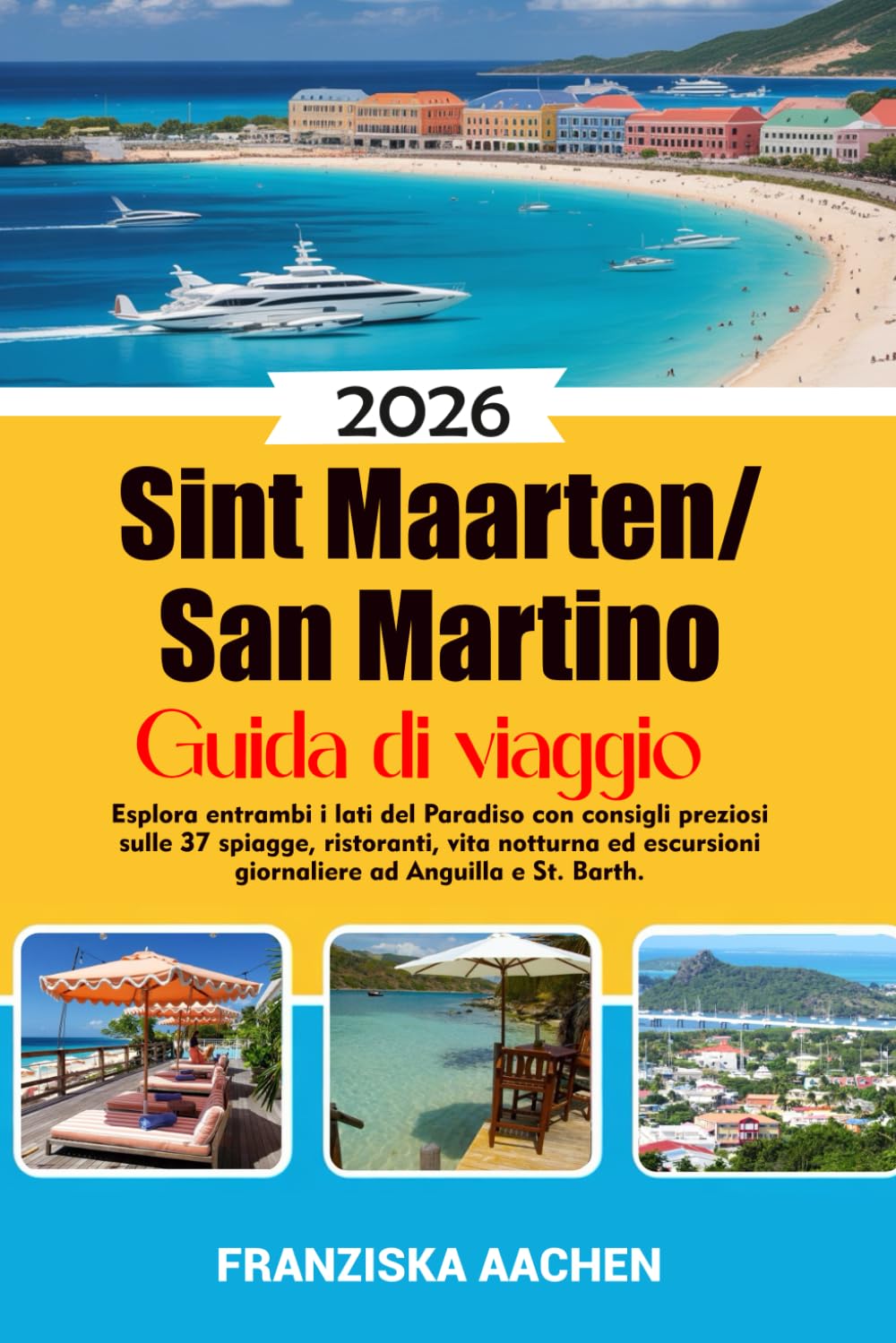 Sint Maarten/ San Martino Guida di viaggio: Esplora entrambi i lati del Paradiso con consigli preziosi sulle 37 spiagge, ristoranti, vita notturna ed escursioni giornaliere ad Anguilla e St. Barth.