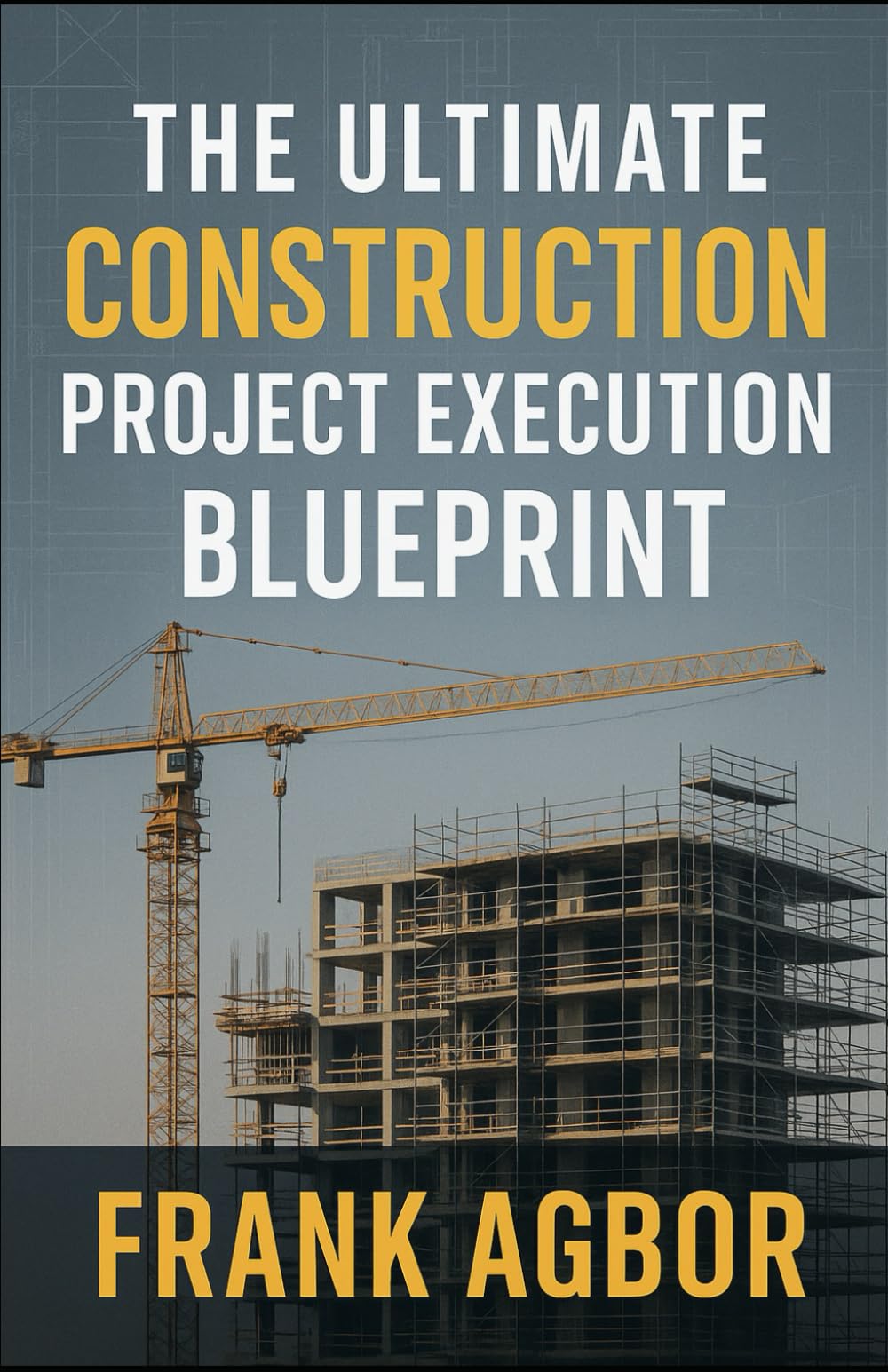 The Ultimate Construction Project Execution Blueprint